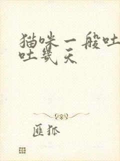 猫咪一般吐毛球吐几天