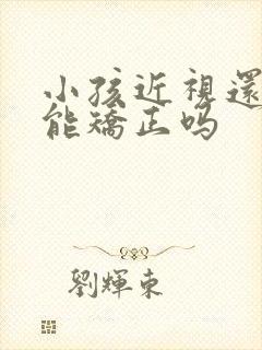 小孩近视还散光能矫正吗