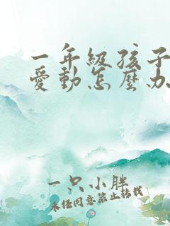 一年级孩子特别爱动怎么办