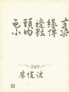 龟头边缘有一排小肉粒传染吗