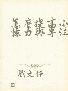 怎么提高小孩记忆力与专注力