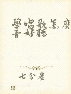 学唱歌怎么练声音好听