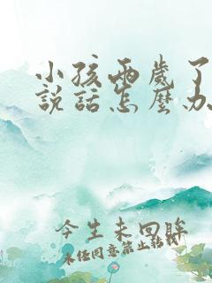 小孩两岁了还不说话怎么办