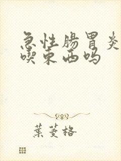 急性肠胃炎可以吃东西吗