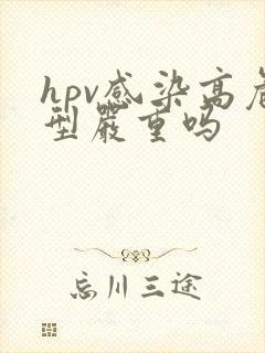 hpv感染高危型严重吗