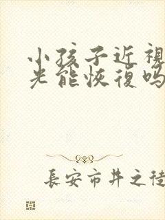 小孩子近视加散光能恢复吗