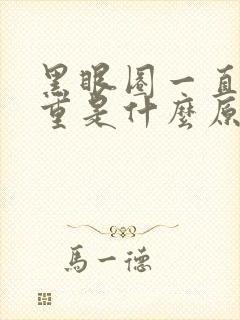 黑眼圈一直很严重是什么原因