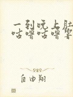 一到晚上肚子就咕噜咕噜响拉肚子