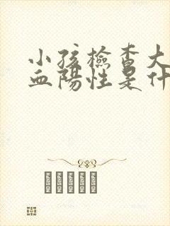 小孩检查大便隐血阳性是什么意思