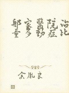 那家医院治疗儿童多动症比较好