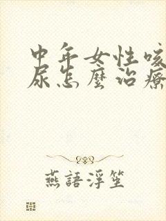 中年女性咳嗽漏尿怎么治疗最有效方法