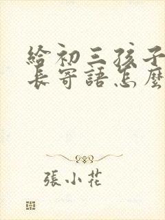 给初三孩子写家长寄语怎么写