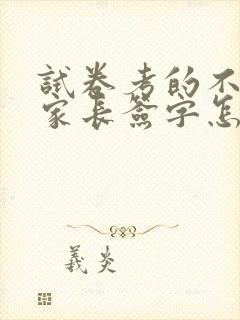 试卷考的不理想家长签字怎么写