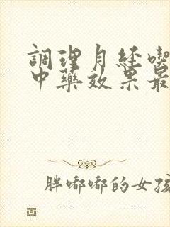 调理月经吃什么中药效果最好