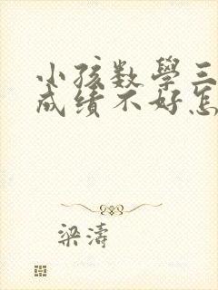 小孩数学三年级成绩不好怎么办