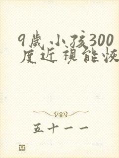 9岁小孩300度近视能恢复吗