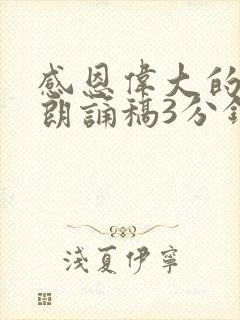 感恩伟大的祖国朗诵稿3分钟