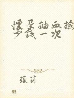 怀孕抽血检查多少钱一次