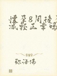 怀孕8周后孕吐减轻正常吗