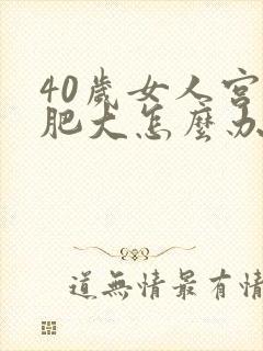 40岁女人宫颈肥大怎么办