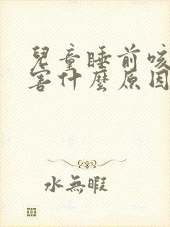 儿童睡前咳嗽厉害什么原因