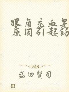 眼角充血是什么原因引起的起的