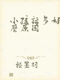 小孩话多好动什么原因