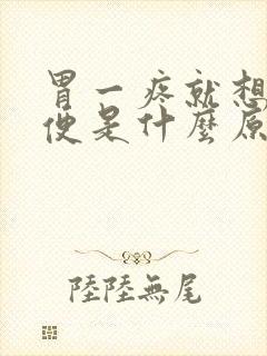 胃一疼就想上大便是什么原因