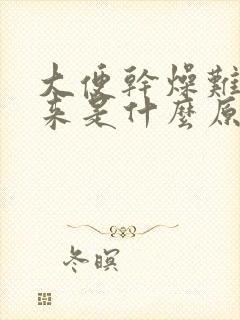 大便干燥难排出来是什么原因