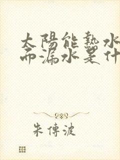 太阳能热水器上面漏水是什么原因