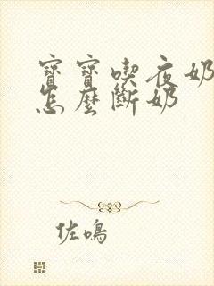 宝宝吃夜奶频繁怎么断奶