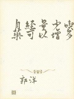 月经量少吃什么药可以增多月经量