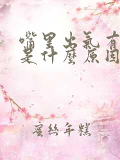 嘴里出气有异味是什么原因