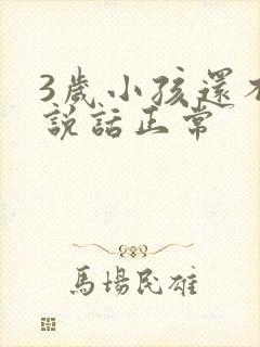 3岁小孩还不会说话正常