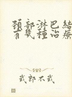 颈部淋巴结肿大有几种治疗方法