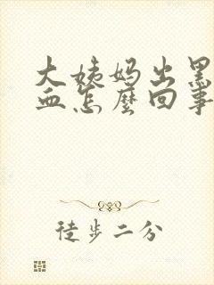 大姨妈出黑色的血怎么回事