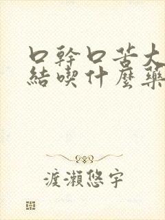 口干口苦大便干结吃什么药