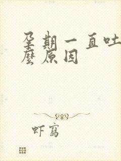 孕期一直吐是什么原因