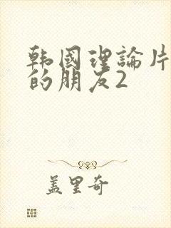 韩国理论片妈妈的朋友2