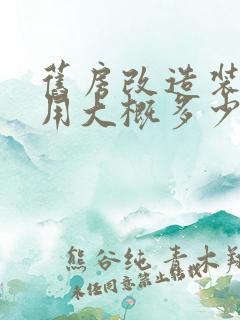 旧房改造装修费用大概多少钱