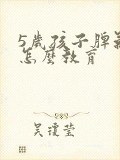 5岁孩子脾气犟怎么教育