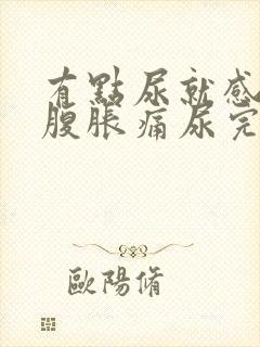 有点尿就感觉小腹胀痛尿完就好了