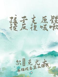 孩子支原体肺炎后反复咳嗽老不好怎么办