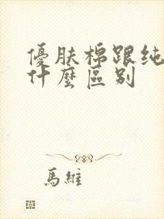 优肤棉跟纯棉有什么区别