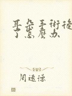 耳朵手术后流脓了怎么办