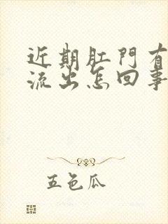 近期肛门有粘液流出怎回事