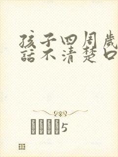 孩子四周岁了说话不清楚口吃