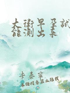 大卫早孕试多久能测出来