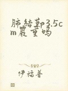 肺结节3.5cm严重吗