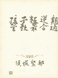 孩子叛逆期怎么管教最合适女孩孩